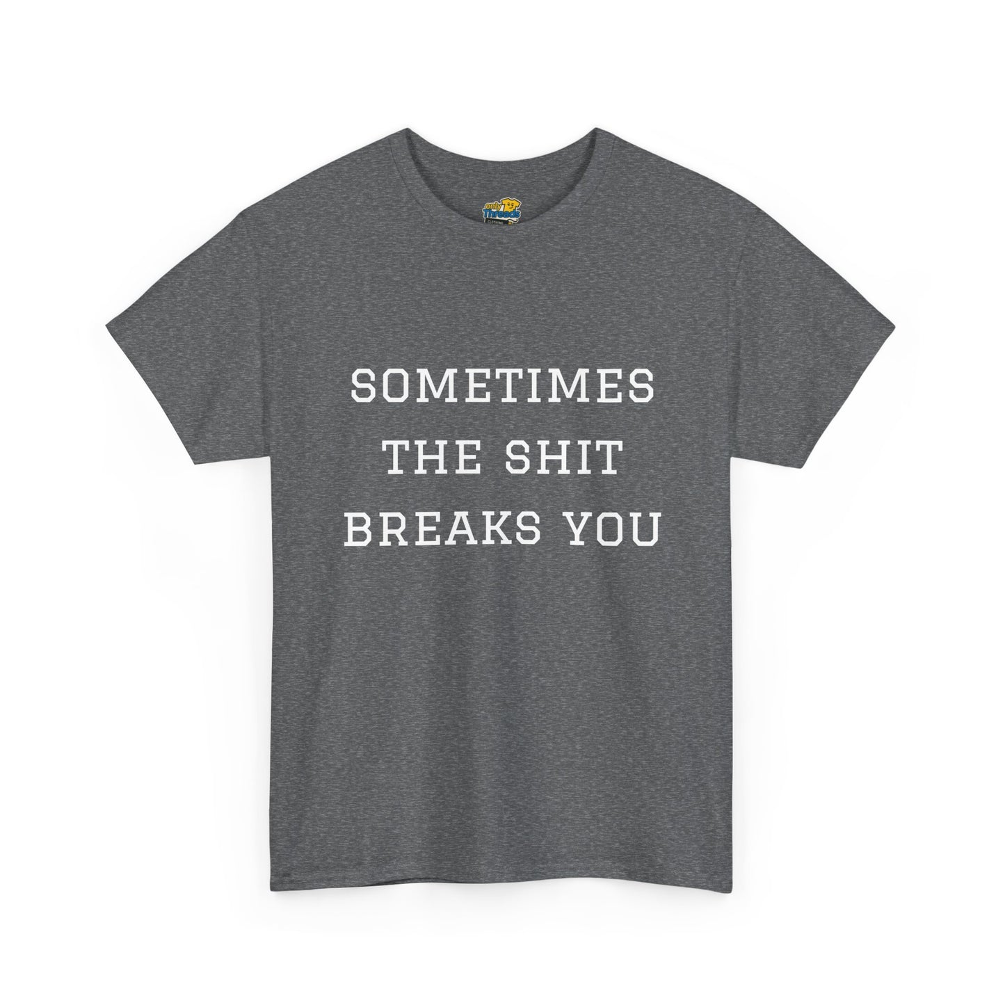 Sometimes the Shit Breaks You