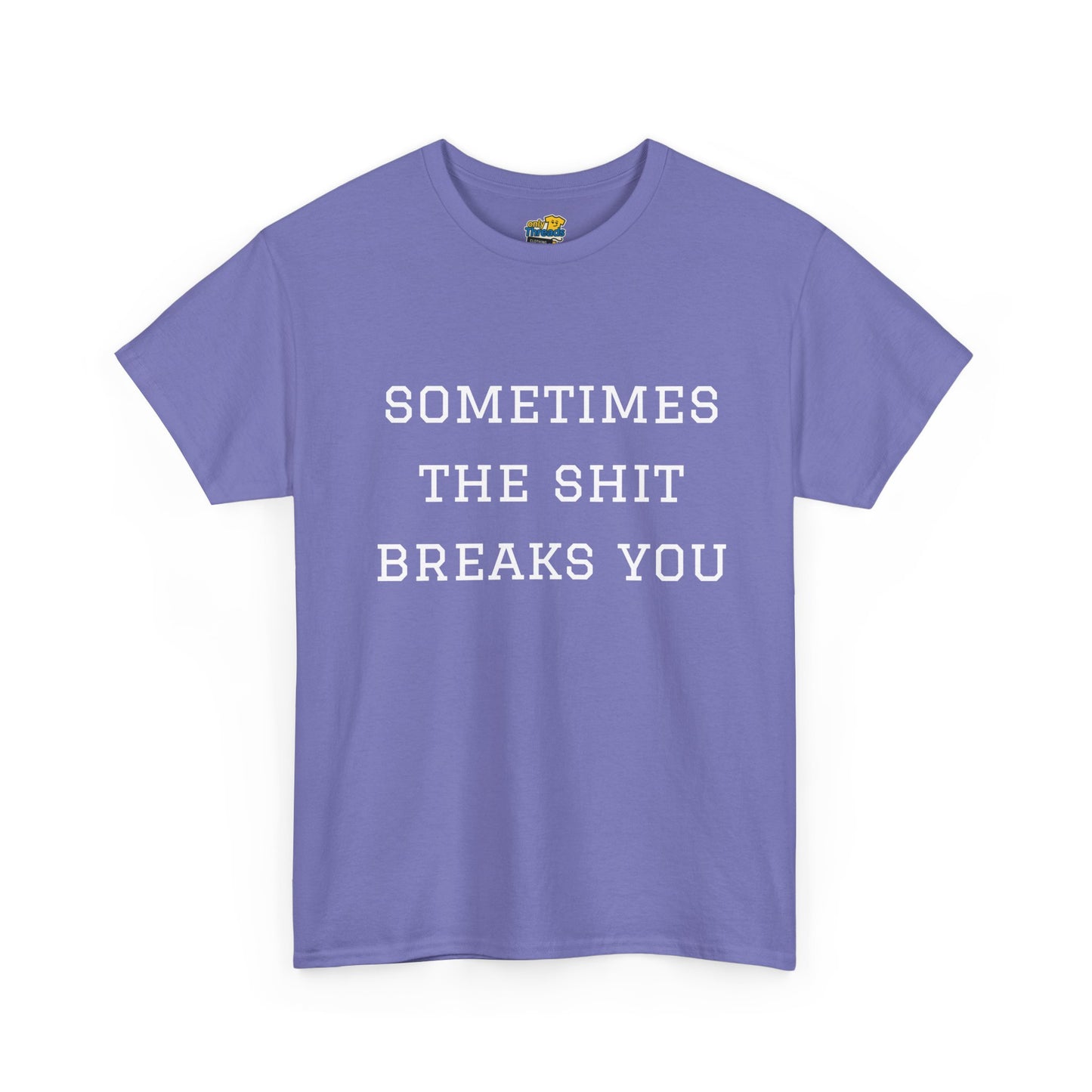 Sometimes the Shit Breaks You